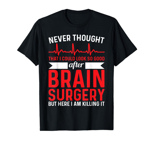 Never Thought That Look Good - Surgery Brain Surgery T-Shirt