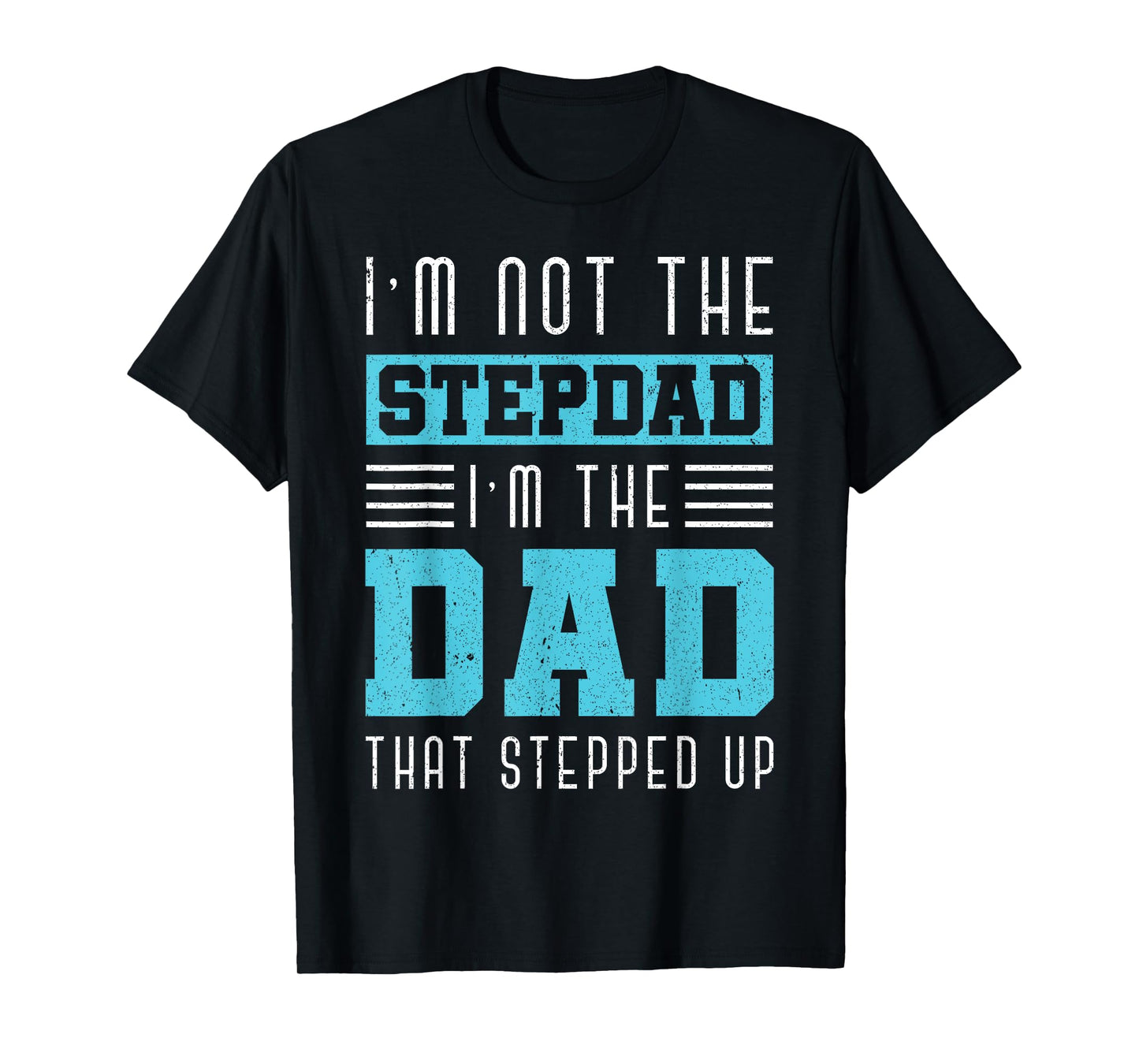Im Not The Stepdad Im The Dad That Stepped Up Daddy Stepdad T-Shirt