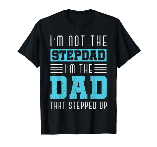 Im Not The Stepdad Im The Dad That Stepped Up Daddy Stepdad T-Shirt