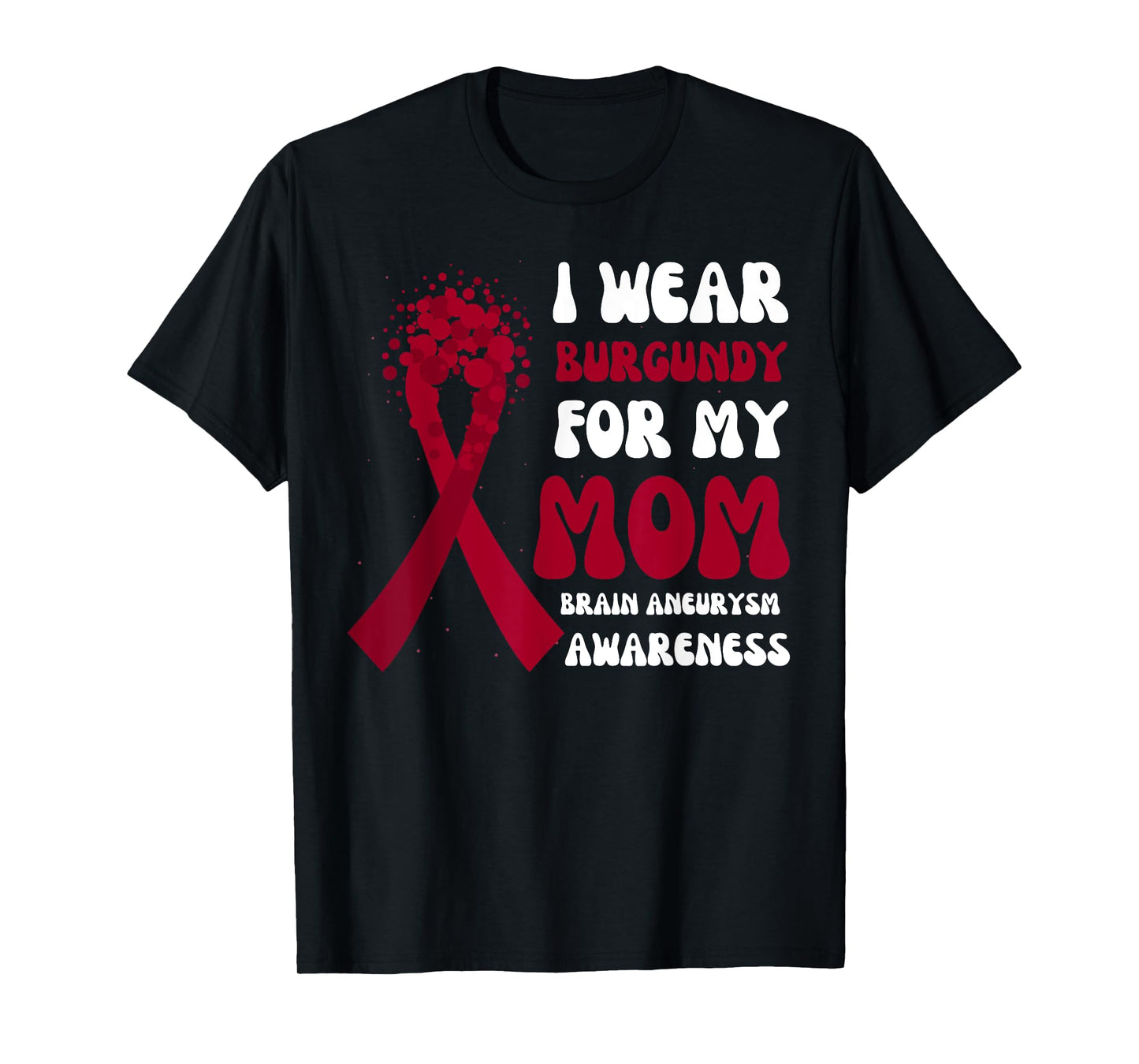 I Wear Burgundy For Mom Brain Aneurysm Awareness Ribbon T-Shirt