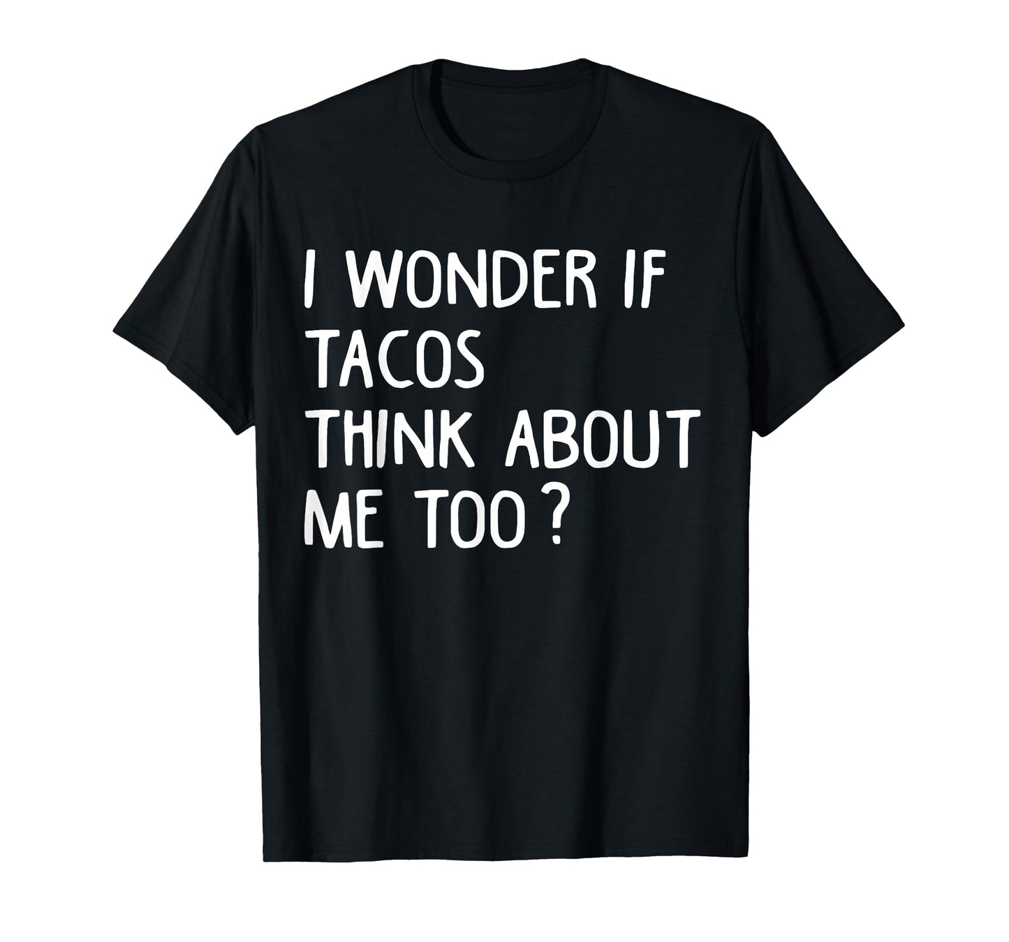 I Wonder If Tacos Think About Me Too Funny T-Shirt