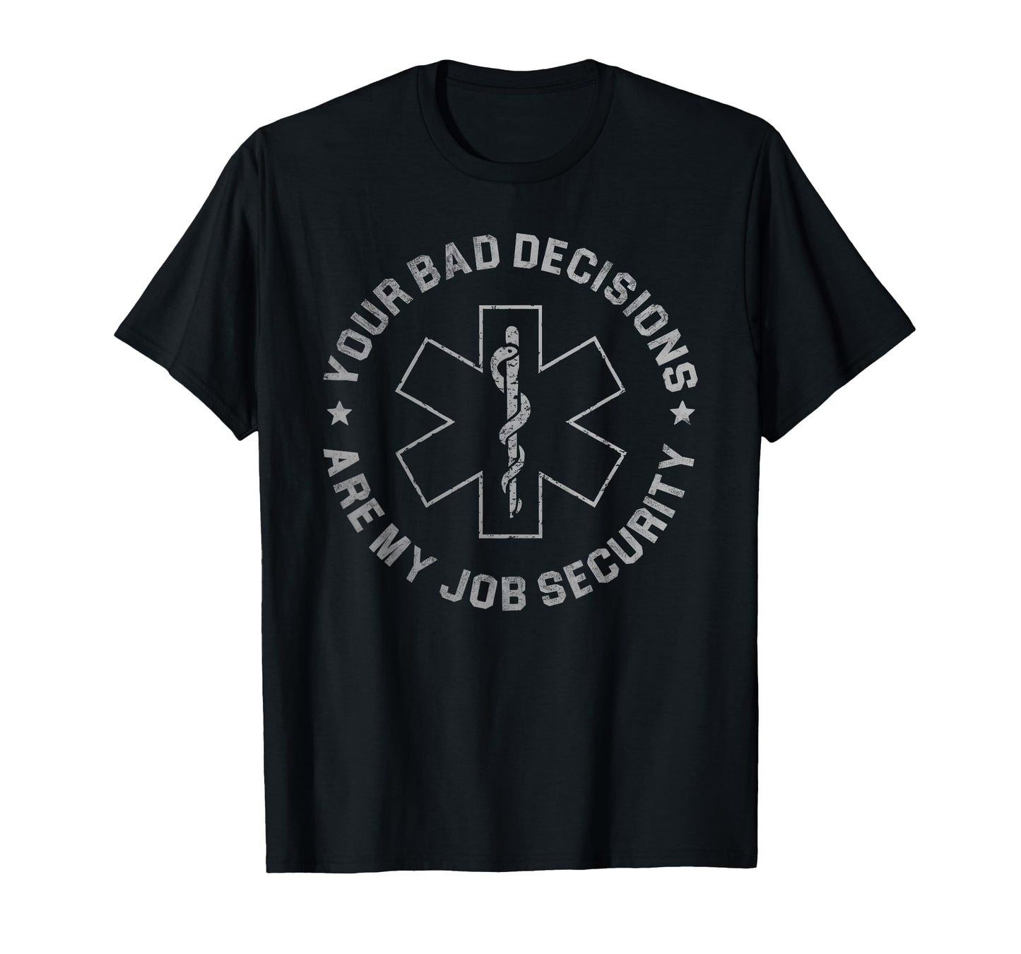 Your Bad Decisions Are My Job Security Nurse Paramedic T-Shirt