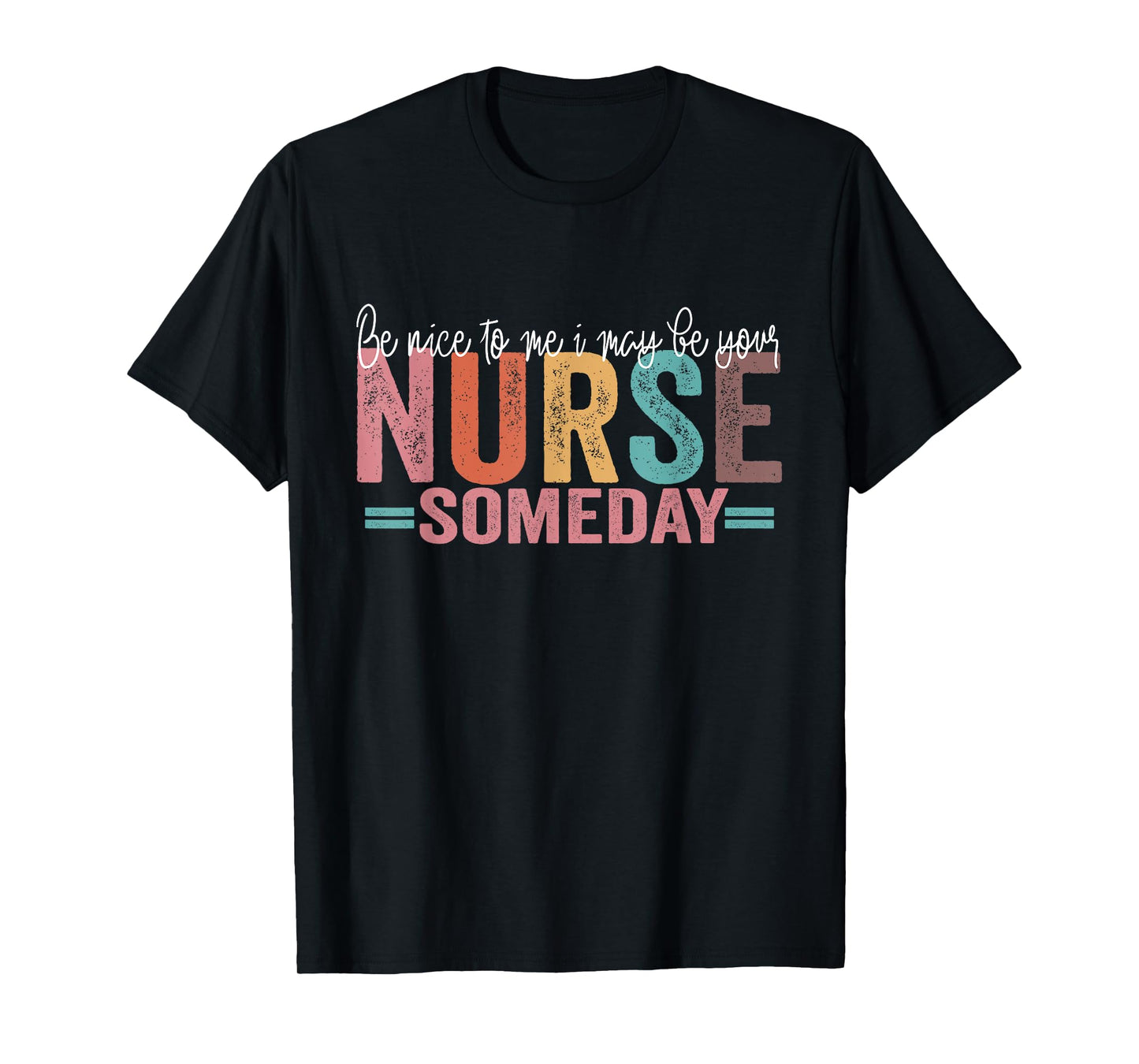 Be Nice To Me I May Be Your Nurse Someday T-Shirt