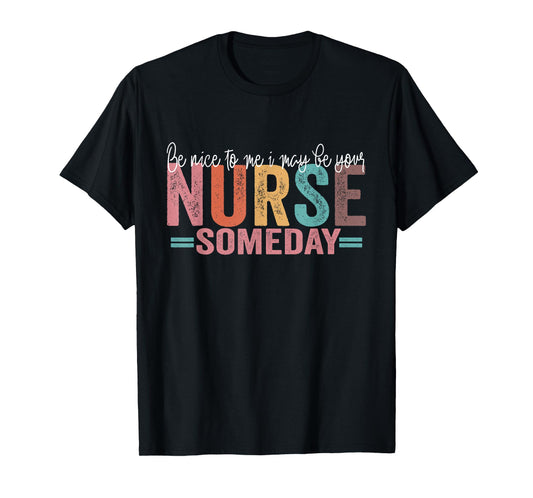 Be Nice To Me I May Be Your Nurse Someday T-Shirt