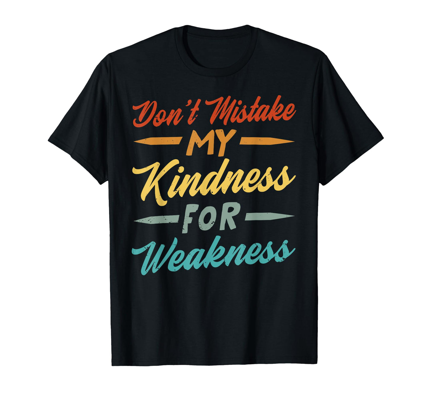 Don’t Mistake My Kindness For Weakness T-Shirt