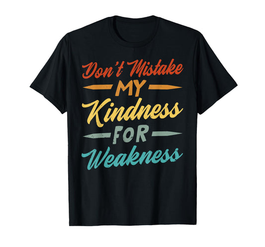Don’t Mistake My Kindness For Weakness T-Shirt