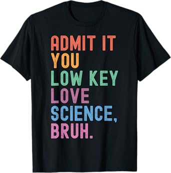 Admit It You Low Key Love Science Bruh Scientist Teacher T-Shirt