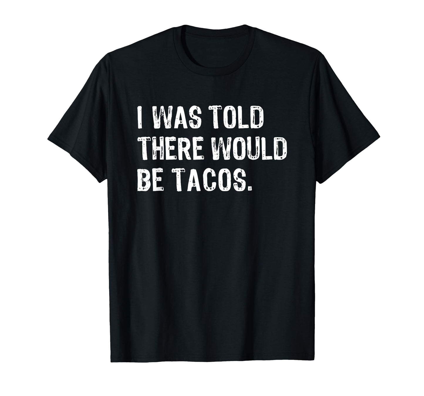 I was Told There Would Be Tacos T-Shirt
