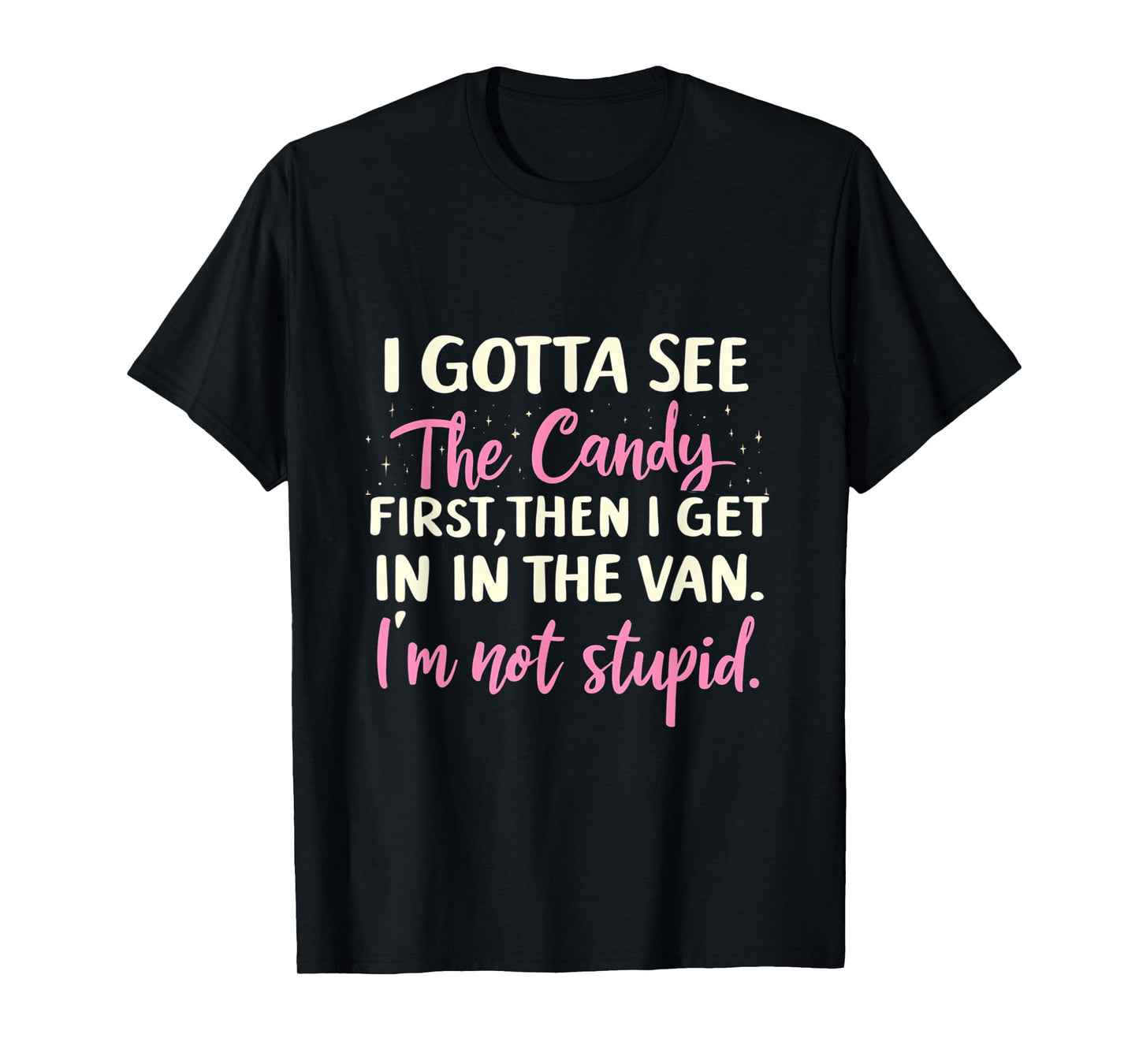 Funny I Gotta See The Candy First. Get In Van I'm Not Stupid T-Shirt