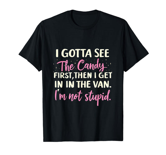 Funny I Gotta See The Candy First. Get In Van I'm Not Stupid T-Shirt