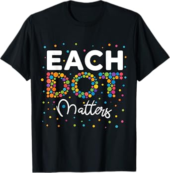 Each Dot Matters Polka Dot Lovers Inspirational Dot Day T-Shirt
