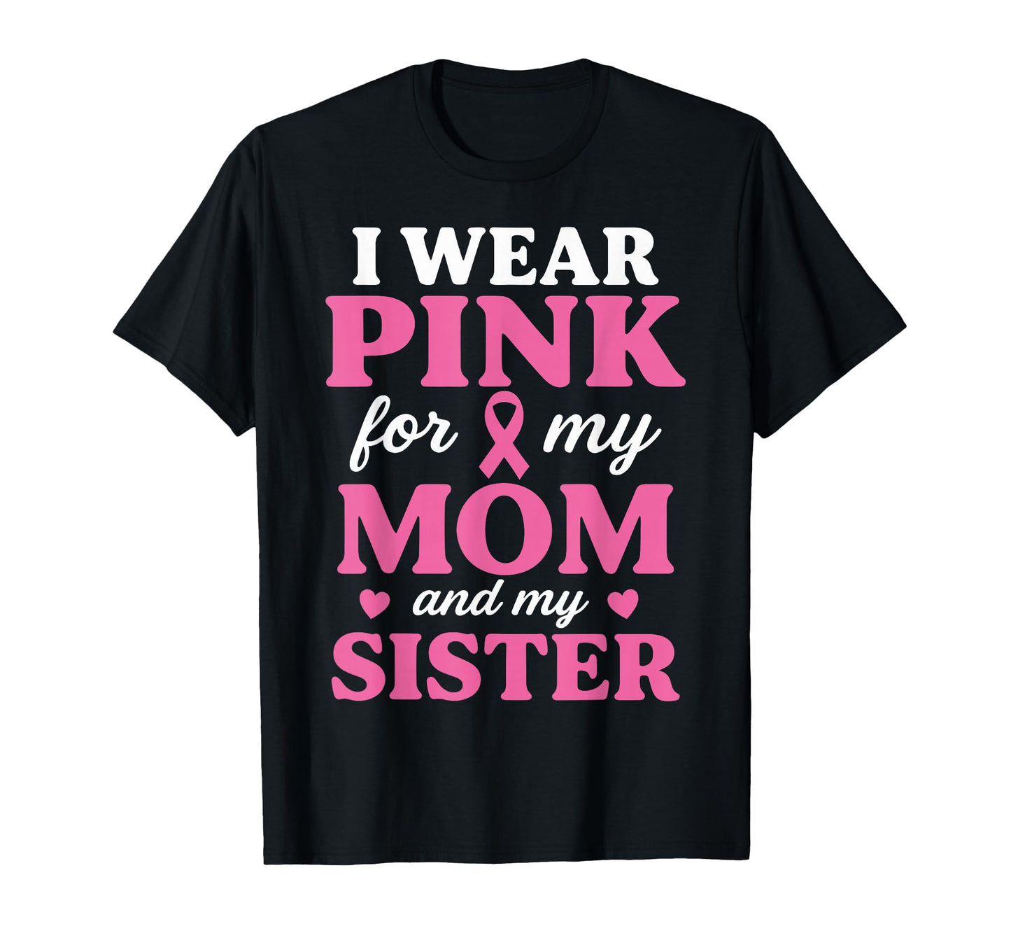 I Wear Pink for My Mom and Sister Breast Cancer Awareness T-Shirt