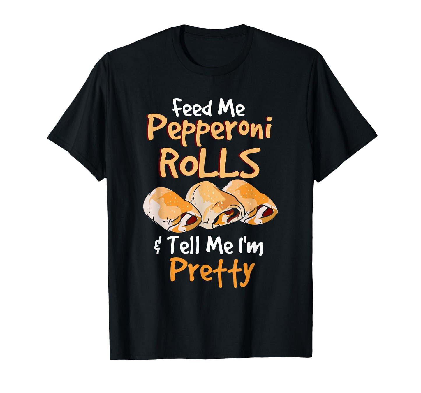 Funny Food Pun - Feed Me Peperoni Rolls & Tell Me I'm Pretty T-Shirt