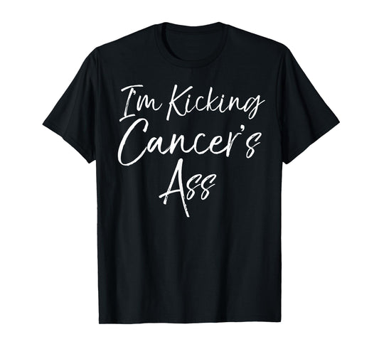 Funny Cancer Treatment Gift Quote I'm Kicking Cancer's Ass T-Shirt