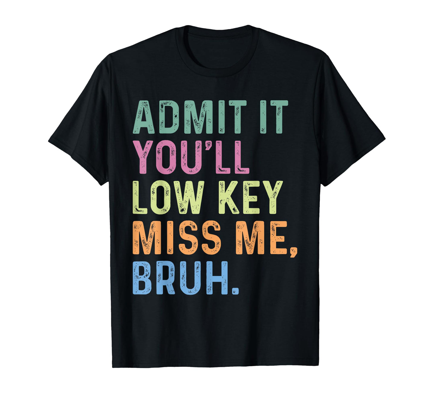 Admit It You'll Low Key Miss Me Bruh, Funny Bruh Teacheers T-Shirt
