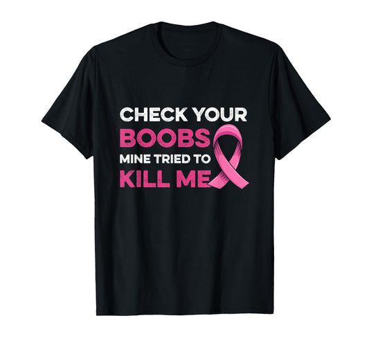 Check Your Boobs Mine Tried To Kill Me Breast Cancer Design T-Shirt