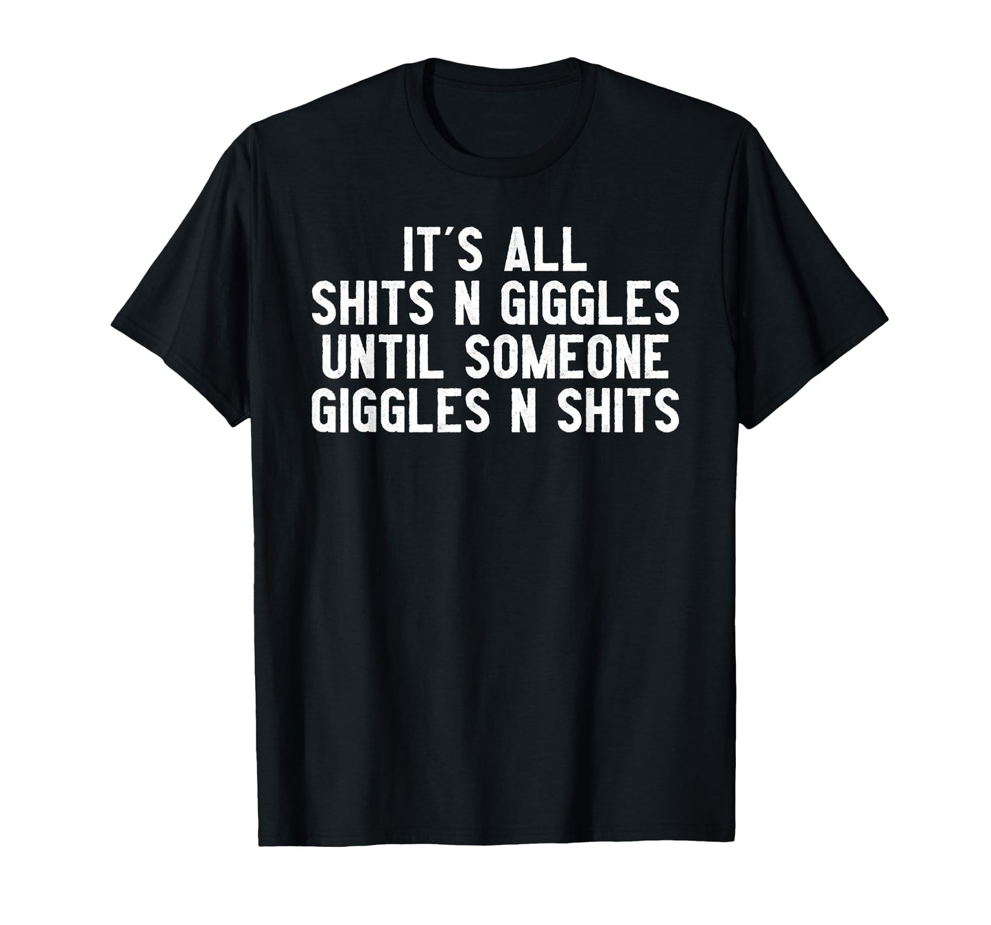 It's All Shits And Giggles Until Someone Giggles And Shits T-Shirt