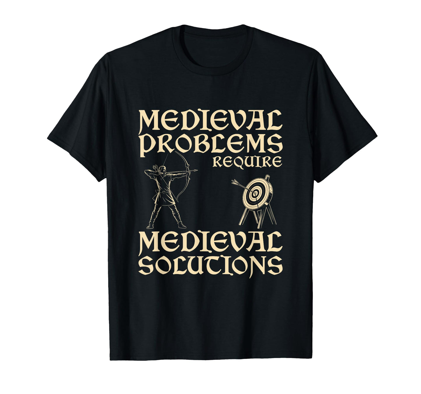 Medieval Problems Require Medieval Solutions Archery T-Shirt