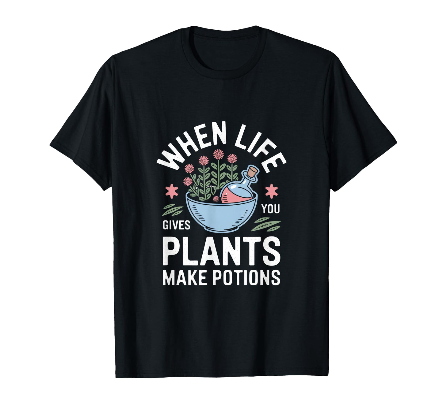When Life Gives You Plants Make Potions T-Shirt