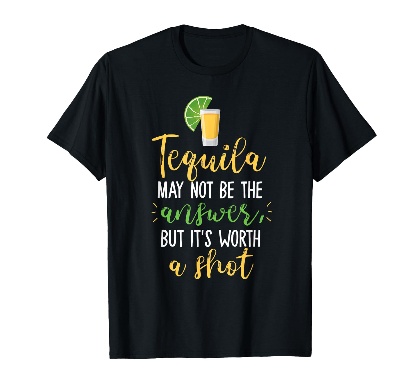 Tequila May Not Be The Answer But Worth A Shot T-Shirt
