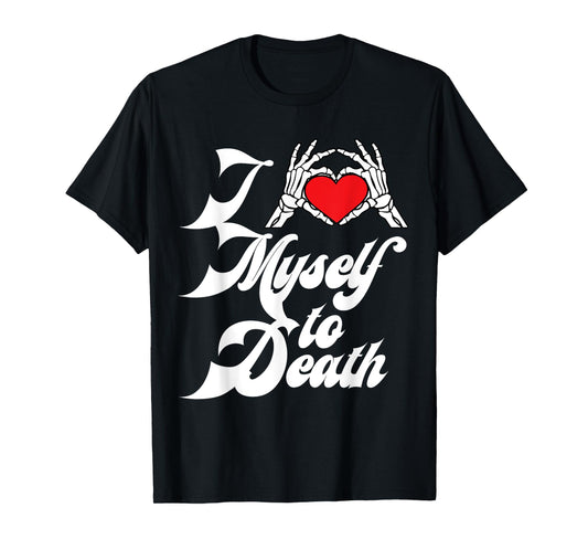 I Love Myself To Death I Heart Myself To Death T-Shirt