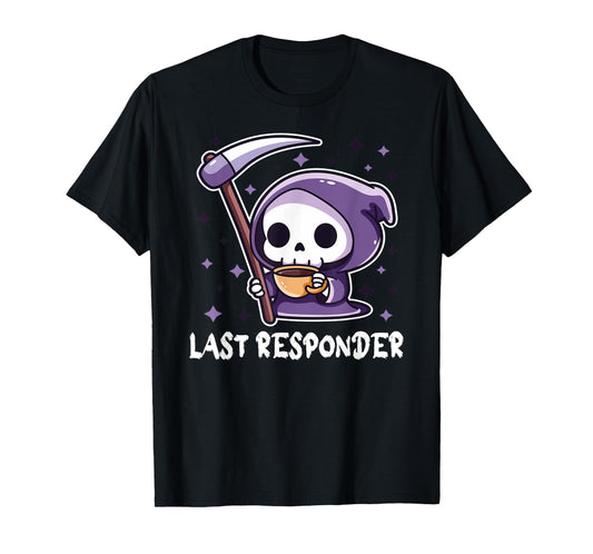 Last Responder Funny Mortician Grim Reaper Goth Meme T-Shirt