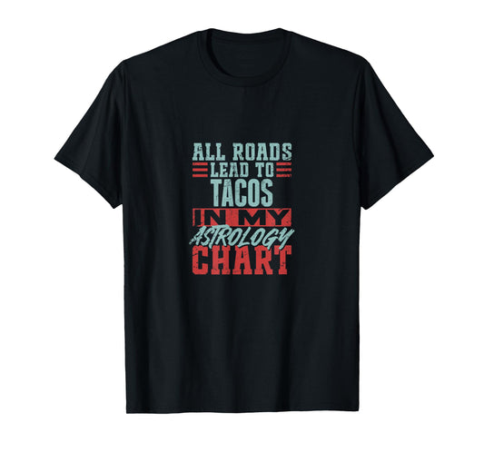 All Roads Lead to Tacos in My Astrology Chart Food Fun Mash T-Shirt