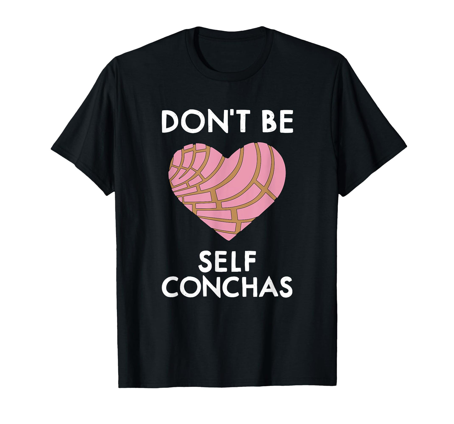 Dont Be Self Conchas Pan Dulce Mexican Latina Mujer Concha T-Shirt