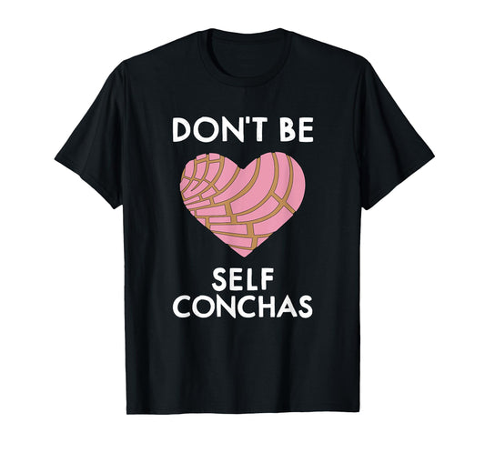Dont Be Self Conchas Pan Dulce Mexican Latina Mujer Concha T-Shirt
