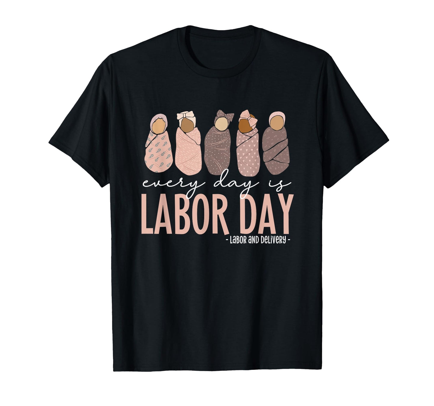 Every Day Is Labor Day, Labor and Delivery Nurse T-Shirt