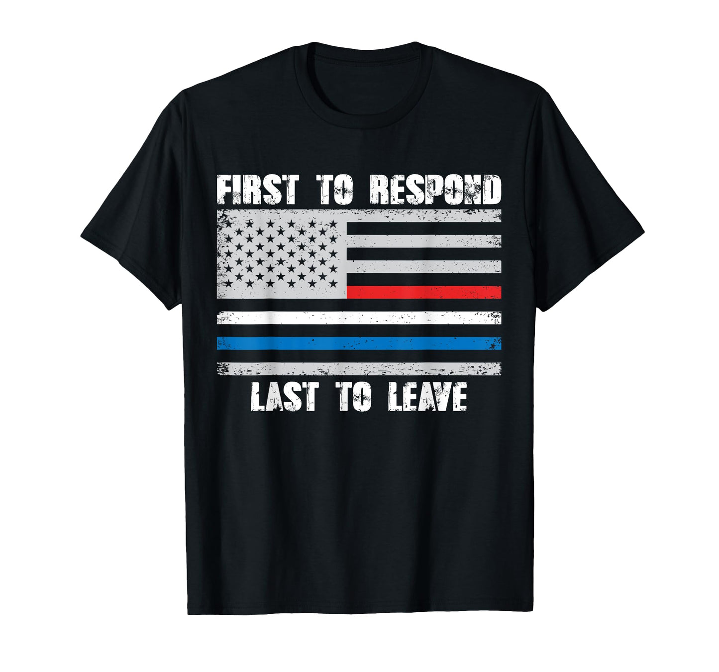 First To Respond Last To Leave American Flag First Responder T-Shirt