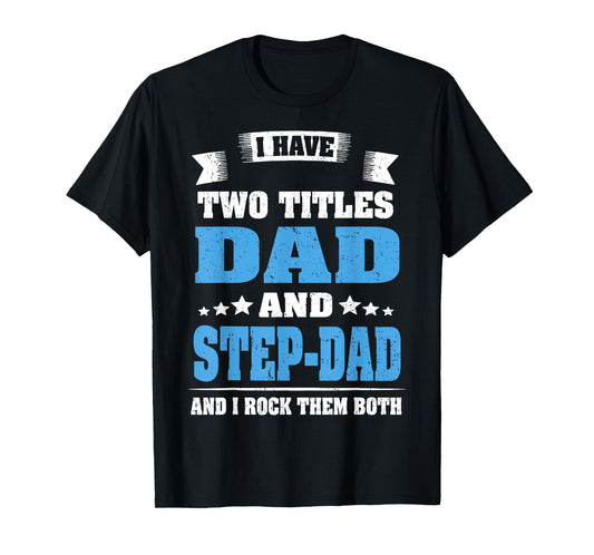 I Have Two Titles Dad And Step-Dad Funny Fathers Day Gift T-Shirt