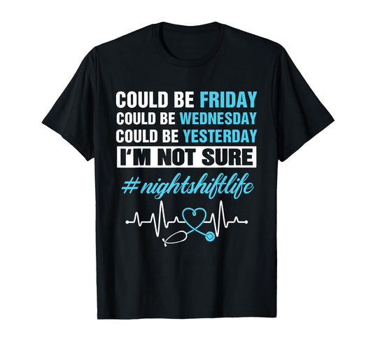 Could Be Friday Wednesday Yesterday Night Shift Life Nurse T-Shirt