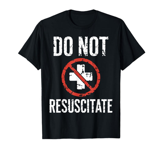 Do Not Resuscitate DNR Medical Alert Anti CPR Gag Gift Idea T-Shirt