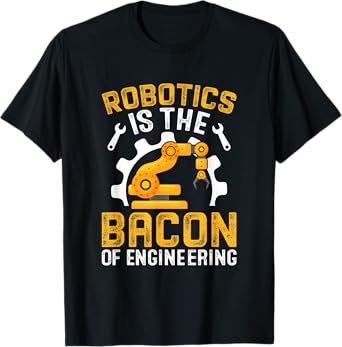 Robotics is the Bacon of Engineering - Robot Mechanic T-Shirt