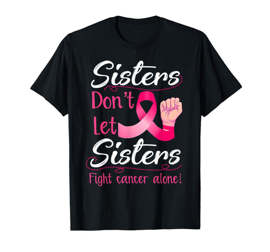 Sisters Don't Let Sisters Fight Breast Cancer Alone Pink T-Shirt