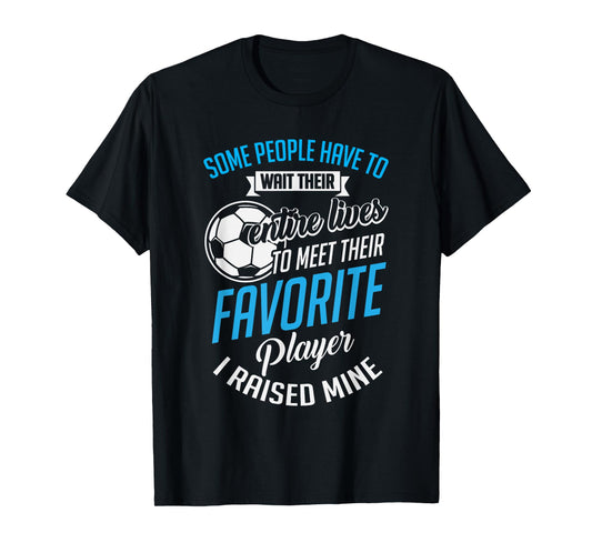 Cute I Raised Mine Favorite Soccer Player T-Shirt