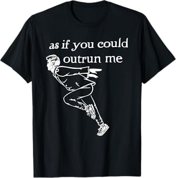 As if you could outrun me funny design T-Shirt