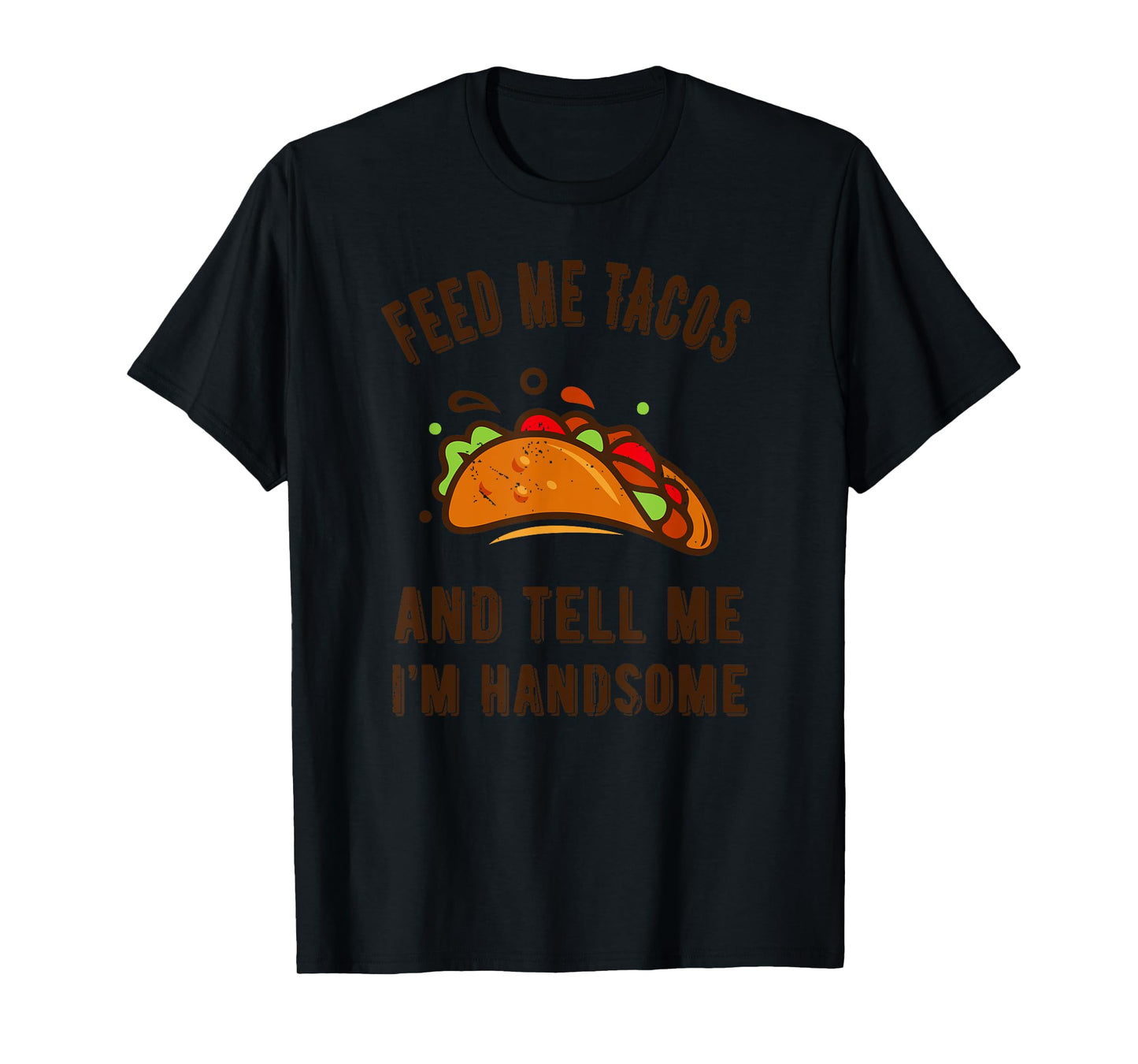 Funny Feed me Tacos and tell me im handsome- gift for men T-Shirt