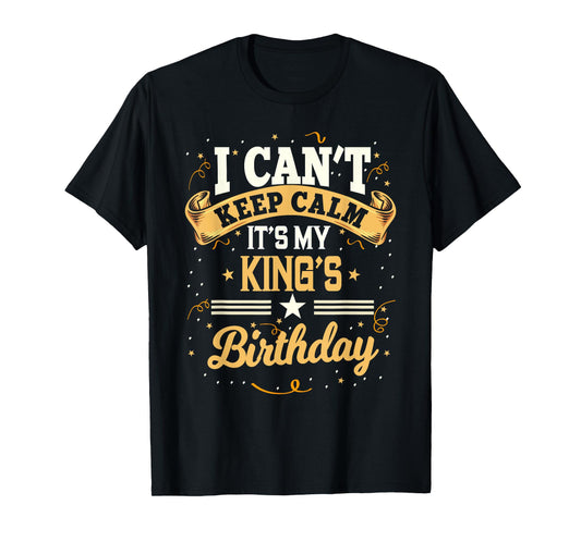 I Can't Keep Calm It's My King Birthday Party Gift T-Shirt