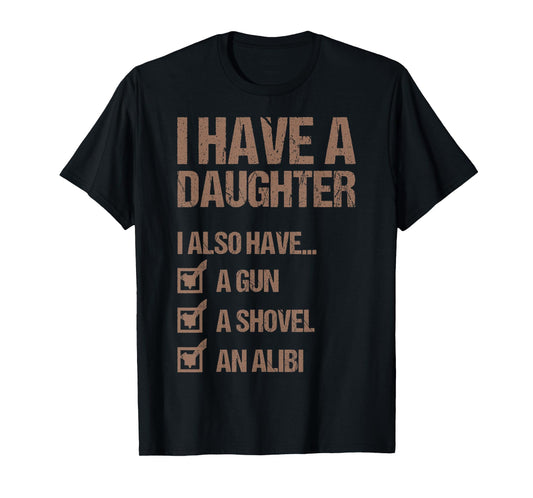 Dad Funny I Have A Daughter I Also Have A Gun A Shovel T-Shirt