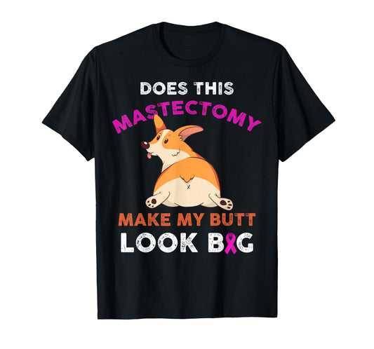 Does This Mastectomy Make My Butt Look Big Breast Cancer T-Shirt