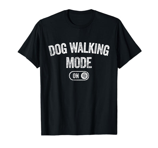 Dog Walking Mode On Funny Pet Dog Lover Gift Dogsitter T-Shirt