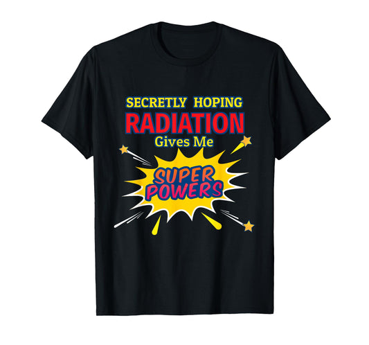 Secretly Hoping Radiation Gives Me Superpowers Cancer Gift T-Shirt
