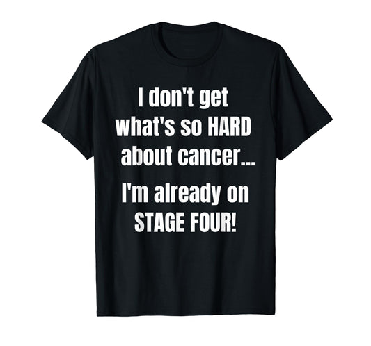 Funny Stage 4 Cancer Shirt | What's So Hard About Cancer T-Shirt