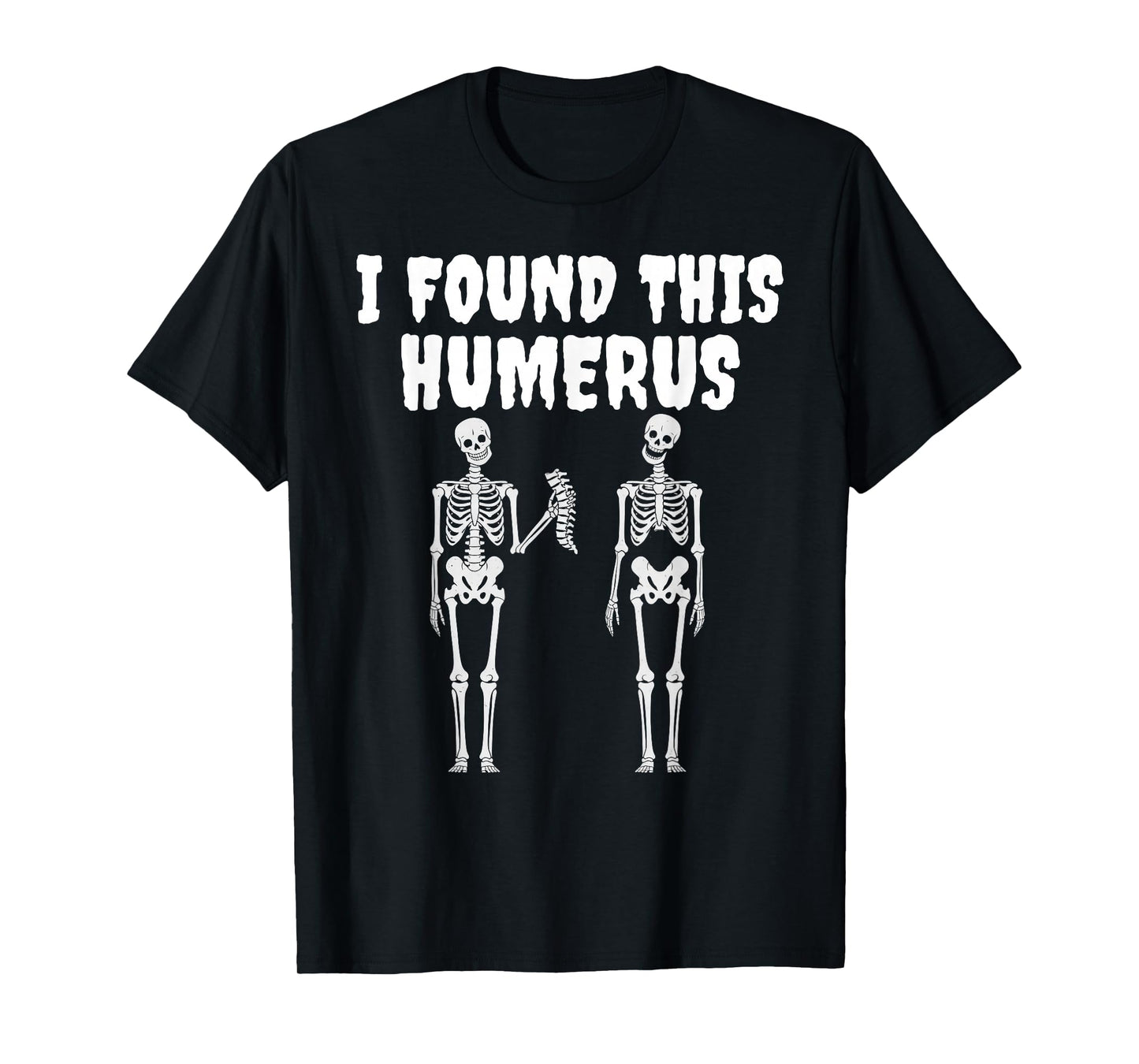 Halloween Skeleton I Found This Humerus Funny tee Men Women T-Shirt