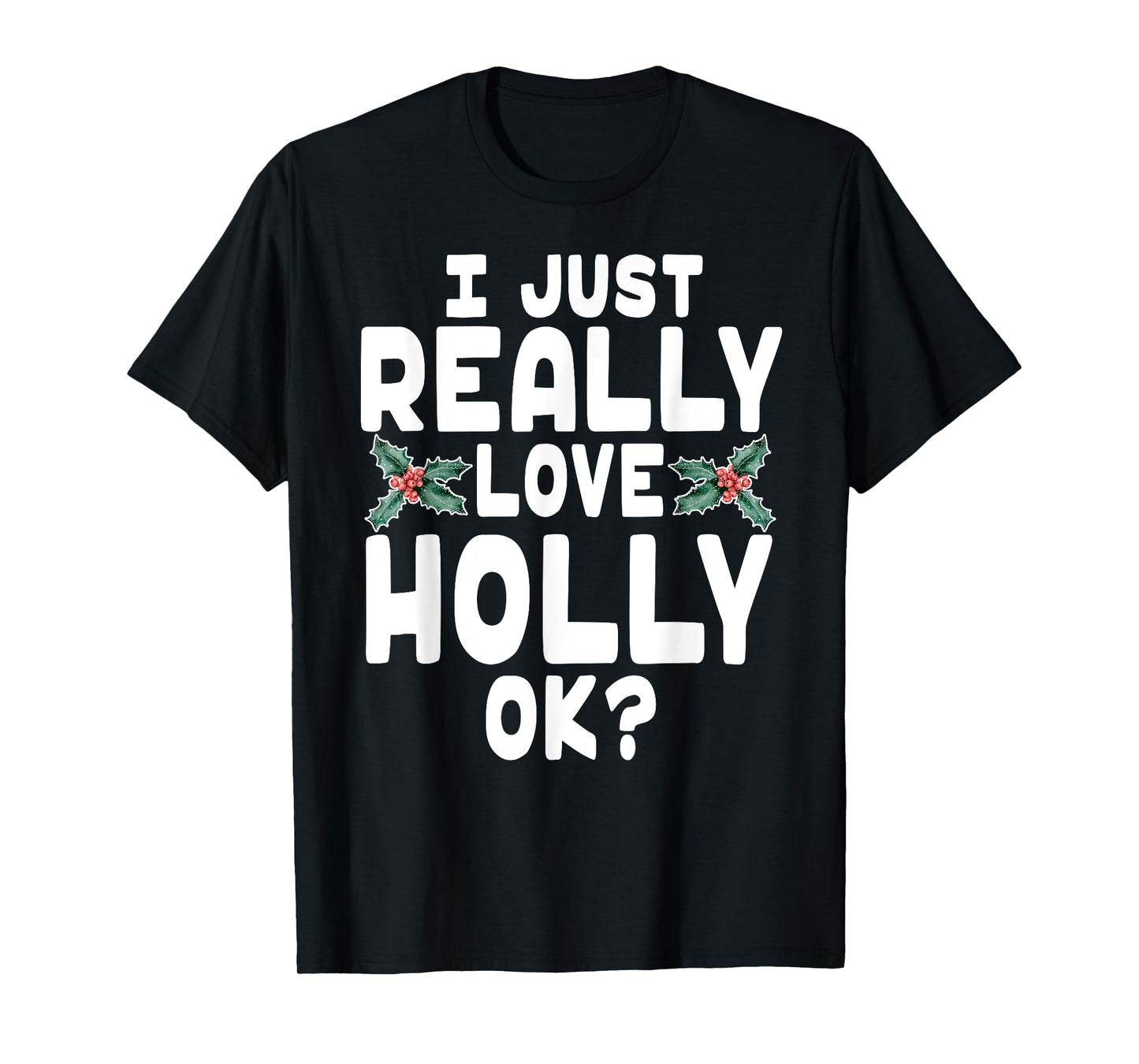 I Just Really Love Holly Shirt - Holly Leaf Shirt T-Shirt