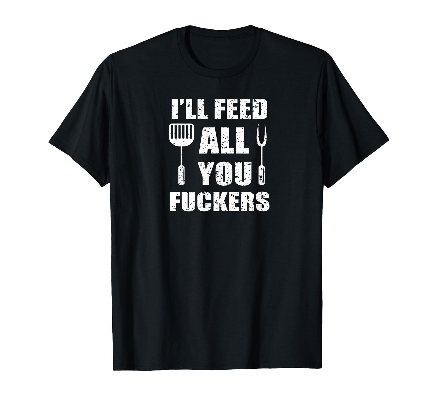 BBQ Dad Joke I'll Feed All You Fuckers Barbecue Cookout Chef T-Shirt