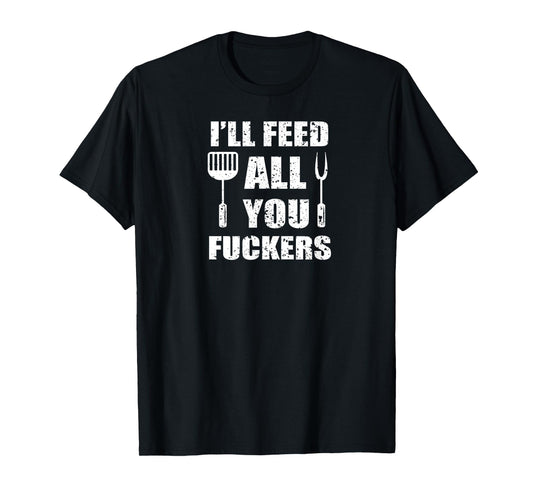 BBQ Dad Joke I'll Feed All You Fuckers Barbecue Cookout Chef T-Shirt