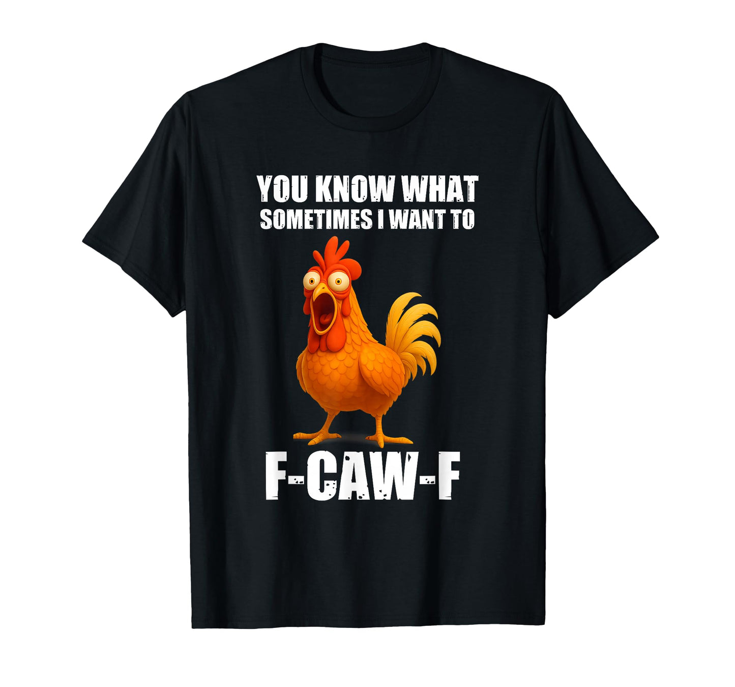 You Know What Sometimes I Want to F-Caw-F Funny Chicken Meme T-Shirt